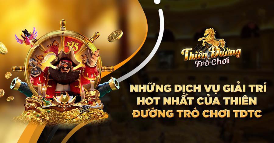Những dịch vụ giải trí hot nhất của thiên đường trò chơi TDTC Những dịch vụ giải trí hot nhất của thiên đường trò chơi TDTC